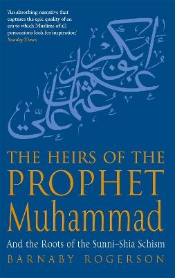 The Heirs Of The Prophet Muhammad: And the Roots of the Sunni-Shia Schism - Barnaby Rogerson - cover