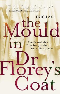 The Mould In Dr Florey's Coat: The Remarkable True Story of the Penicillin Miracle - Eric Lax - cover