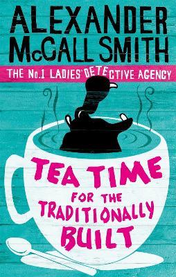 Tea Time For The Traditionally Built: 'Totally addictive' Daily Mail - Alexander McCall Smith - cover