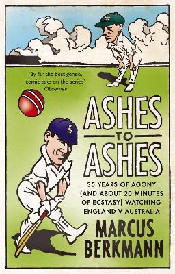 Ashes To Ashes: 35 Years of Humiliation (And About 20 Minutes of Ecstasy) Watching England v Australia - Marcus Berkmann - cover