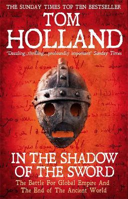 In The Shadow Of The Sword: The Battle for Global Empire and the End of the Ancient World - Tom Holland - cover