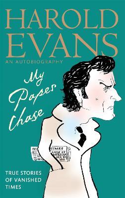 My Paper Chase: True Stories of Vanished Times: An Autobiography - Harold Evans - cover