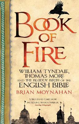 Book Of Fire: William Tyndale, Thomas More and the Bloody Birth of the English Bible - Brian Moynahan - cover