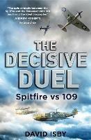 The Decisive Duel: Spitfire vs 109 - David Isby - cover