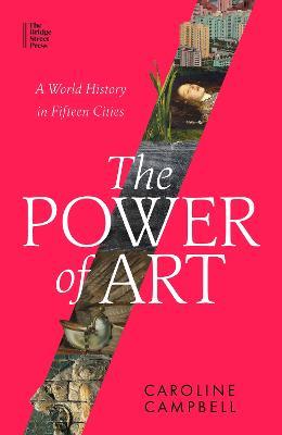 The Power of Art: A World History in Fifteen Cities - Caroline Campbell - cover