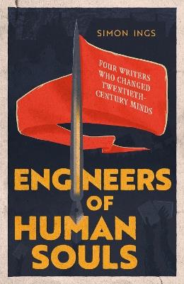 Engineers of Human Souls: Four Writers Who Changed Twentieth-Century Minds - Simon Ings - cover