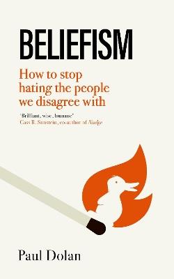 Beliefism: How to stop hating the people we disagree with - Paul Dolan - cover