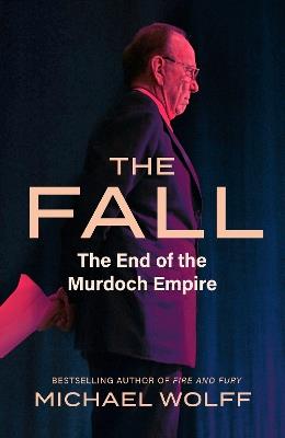 The Fall: The End of the Murdoch Empire - Michael Wolff - cover