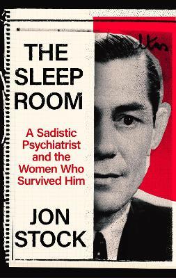 The Sleep Room: A Sadistic Psychiatrist and the Women Who Survived Him - Jon Stock - cover
