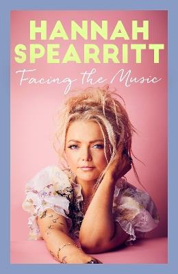 Facing the Music: A searingly candid memoir from S Club 7 star, Hannah Spearritt - Hannah Spearritt - cover