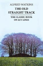 The Old Straight Track: The classic book on ley lines
