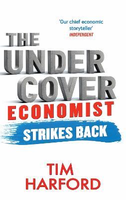 The Undercover Economist Strikes Back: How to Run or Ruin an Economy - Tim Harford - cover