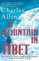 A Mountain In Tibet: The Search for Mount Kailas and the Sources of the Great Rivers of Asia