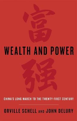 Wealth and Power: China's Long March to the Twenty-first Century - Orville Schell,John Delury - cover