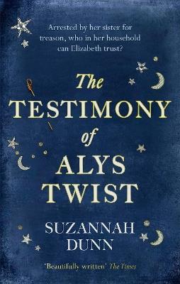 The Testimony of Alys Twist: 'Beautifully written' The Times - Suzannah Dunn - cover