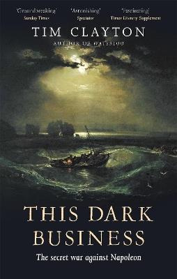This Dark Business: The Secret War Against Napoleon - Tim Clayton - cover