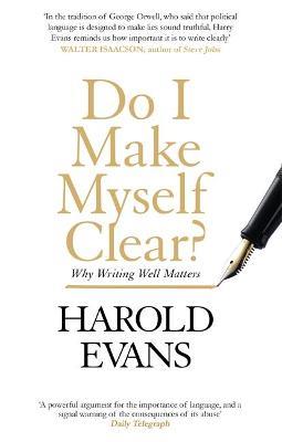 Do I Make Myself Clear?: Why Writing Well Matters - Harold Evans - cover