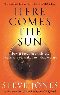 Here Comes the Sun: How it feeds us, kills us, heals us and makes us what we are - Steve Jones - cover