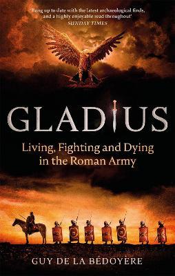 Gladius: Living, Fighting and Dying in the Roman Army - Guy de la Bedoyere - cover