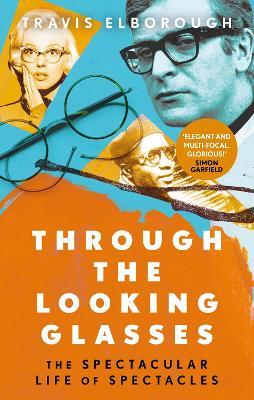 Through The Looking Glasses: The Spectacular Life of Spectacles - Travis Elborough - cover