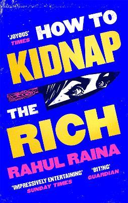 How to Kidnap the Rich: 'A monstrously funny and unpredictable wild ride' Kevin Kwan - Rahul Raina - cover