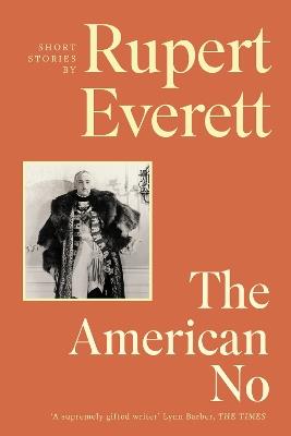 The American No: 'Richly imagined and extraordinarily affecting... Everett is a terrific storyteller' Hadley Freeman, Sunday Times - Rupert Everett - cover
