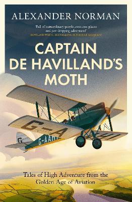 Captain de Havilland's Moth: Tales of High Adventure from the Golden Age of Aviation - Alexander Norman - cover