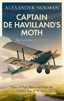 Captain de Havilland's Moth: Tales of High Adventure from the Golden Age of Aviation - Alexander Norman - cover