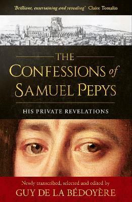 The Confessions of Samuel Pepys: His Private Revelations - Guy de la Bédoyère - cover