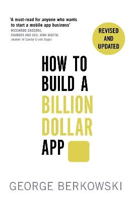 How to Build a Billion Dollar App: Discover the secrets of the most successful entrepreneurs of our time - George Berkowski - cover