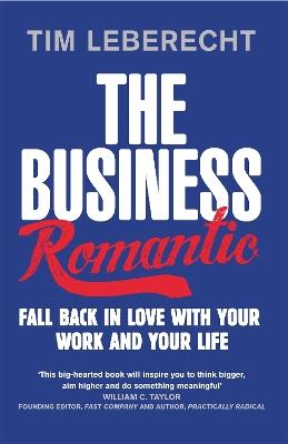 The Business Romantic: Fall back in love with your work and your life - Tim Leberecht - cover