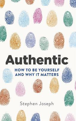Authentic: How to be yourself and why it matters - Stephen Joseph - cover
