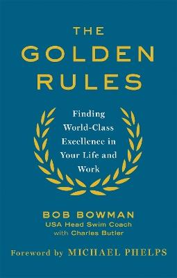 The Golden Rules: 10 Steps to World-Class Excellence in Your Life and Work - Bob Bowman - cover