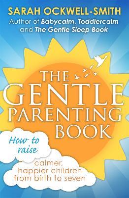 The Gentle Parenting Book: How to raise calmer, happier children from birth to seven - Sarah Ockwell-Smith - cover