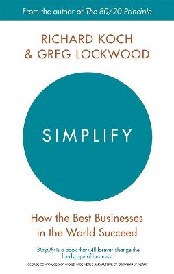 Simplify: How the Best Businesses in the World Succeed - Richard Koch,Greg Lockwood - cover