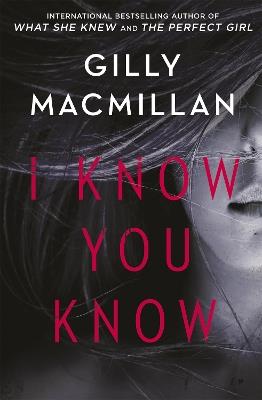 I Know You Know: A shocking, twisty mystery from the author of THE NANNY - Gilly Macmillan - cover