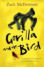 Gorilla and the Bird: A memoir of madness and a mother's love