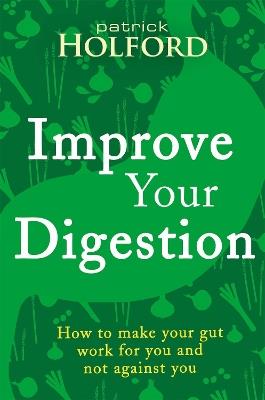 Improve Your Digestion: How to make your gut work for you and not against you - Patrick Holford - cover