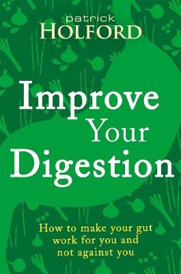 Improve Your Digestion: How to make your gut work for you and not against you - Patrick Holford - cover
