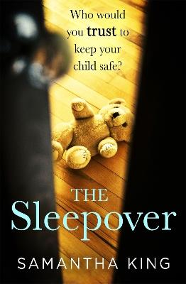 The Sleepover: An absolutely gripping, emotional thriller about a mother's worst nightmare - Samantha King - cover