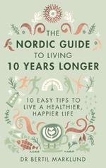 The Nordic Guide to Living 10 Years Longer: 10 Easy Tips to Live a Healthier, Happier Life