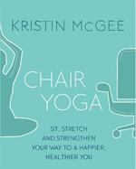 Chair Yoga: Sit, Stretch, and Strengthen Your Way to a Happier, Healthier You