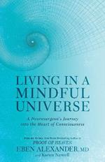 Living in a Mindful Universe: A Neurosurgeon's Journey into the Heart of Consciousness