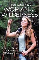 Woman in the Wilderness: My Story of Love, Survival and Self-Discovery - Miriam Lancewood - cover