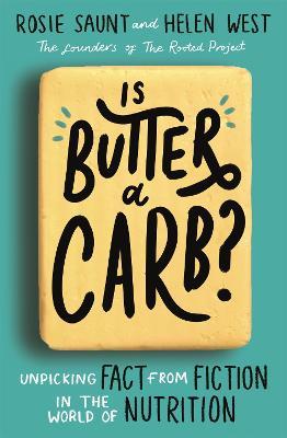 Is Butter a Carb?: Unpicking Fact from Fiction in the World of Nutrition - Rosie Saunt,Helen West - cover