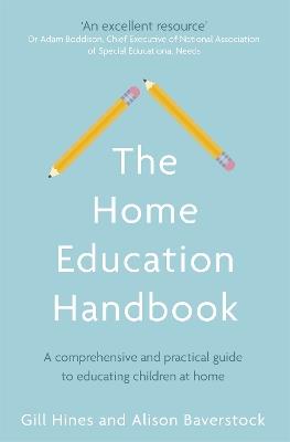 The Home Education Handbook: A comprehensive and practical guide to educating children at home - Gill Hines,Alison Baverstock - cover