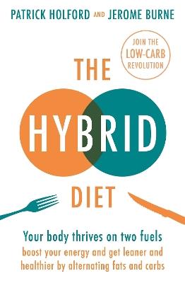 The Hybrid Diet: Your body thrives on two fuels - discover how to boost your energy and get leaner and healthier by alternating fats and carbs - Patrick Holford,Jerome Burne - cover
