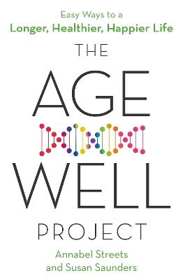 The Age-Well Project: Easy Ways to a Longer, Healthier, Happier Life - Annabel Streets,Susan Saunders - cover