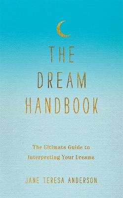The Dream Handbook: The Ultimate Guide to Interpreting Your Dreams - Jane Teresa Anderson - cover