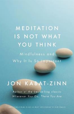 Meditation is Not What You Think: Mindfulness and Why It Is So Important - Jon Kabat-Zinn - cover